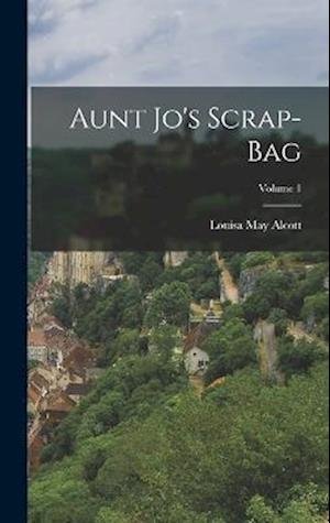 Cover for Louisa May Alcott · Aunt Jo's Scrap-Bag; Volume 1 (Book) (2022)