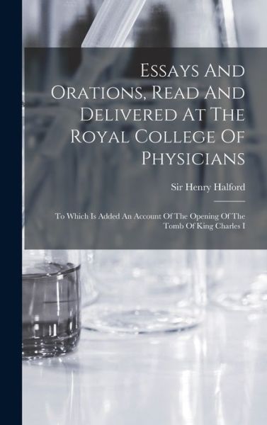 Cover for Sir Henry Halford (Bart ) · Essays and Orations, Read and Delivered at the Royal College of Physicians (Book) (2022)