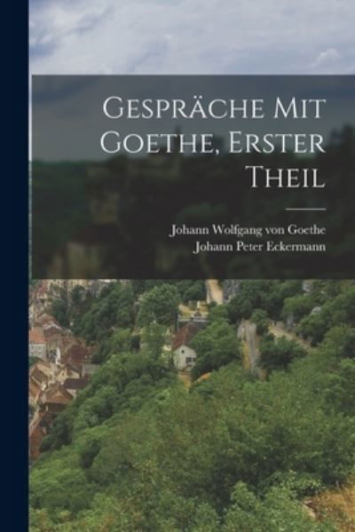 Gespräche Mit Goethe, Erster Theil - Johann Wolfgang Von Goethe - Bücher - Creative Media Partners, LLC - 9781018659732 - 27. Oktober 2022