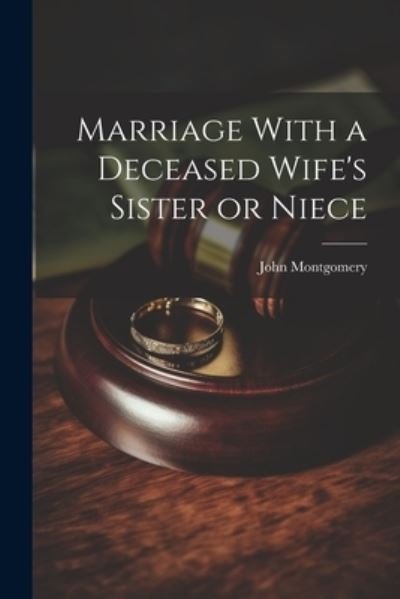 Marriage with a Deceased Wife's Sister or Niece - John Montgomery - Książki - Creative Media Partners, LLC - 9781022085732 - 18 lipca 2023