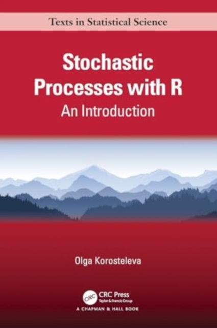 Cover for Korosteleva, Olga (California State University, Long Beach, USA) · Stochastic Processes with R: An Introduction - Chapman &amp; Hall / CRC Texts in Statistical Science (Paperback Book) (2024)