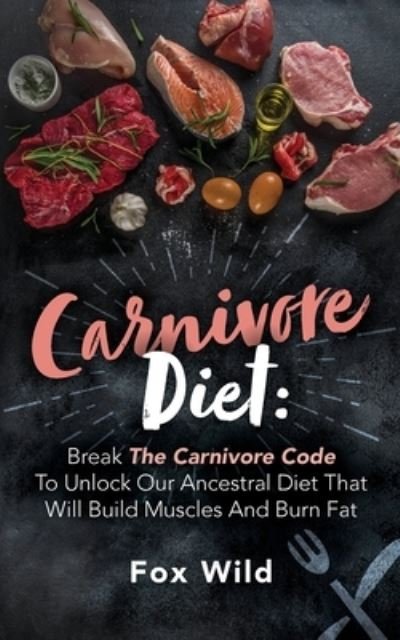 Cover for Fox Wild · Carnivore Diet Break The Carnivore Code To Unlock Our Ancestral Diet That Will Build Muscles And Burn Fat (Paperback Bog) (2021)