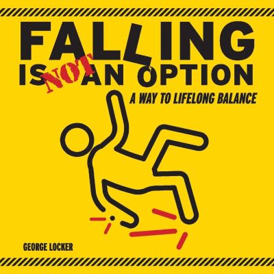 Falling Is Not An Option: A Way to Lifelong Balance - George Locker - Livros - BookBaby - 9781098309732 - 10 de novembro de 2020