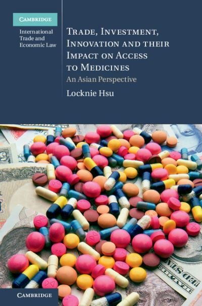 Cover for Hsu, Locknie (Singapore Management University) · Trade, Investment, Innovation and their Impact on Access to Medicines: An Asian Perspective - Cambridge International Trade and Economic Law (Hardcover Book) (2016)