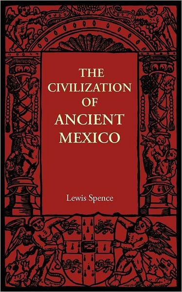 Cover for Lewis Spence · The Civilization of Ancient Mexico (Taschenbuch) (2012)
