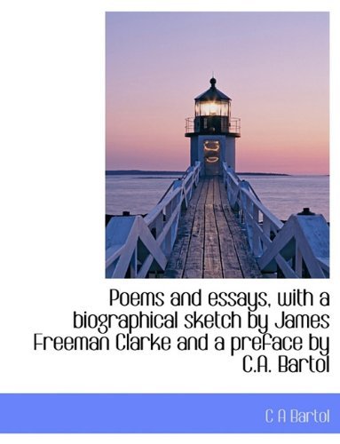 Poems and Essays, with a Biographical Sketch by James Freeman Clarke and a Preface by C.a. Bartol - C a Bartol - Books - BiblioLife - 9781113868732 - September 21, 2009