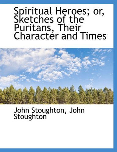 Cover for John Stoughton · Spiritual Heroes; Or, Sketches of the Puritans, Their Character and Times (Hardcover Book) (2009)