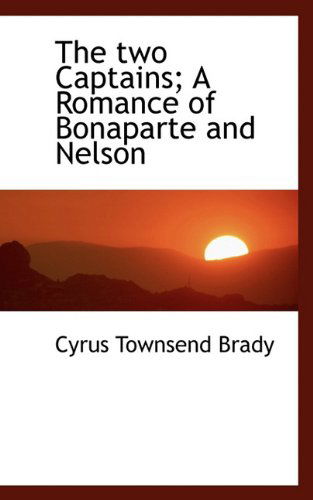 Cover for Cyrus Townsend Brady · The Two Captains; a Romance of Bonaparte and Nelson (Hardcover Book) (2009)