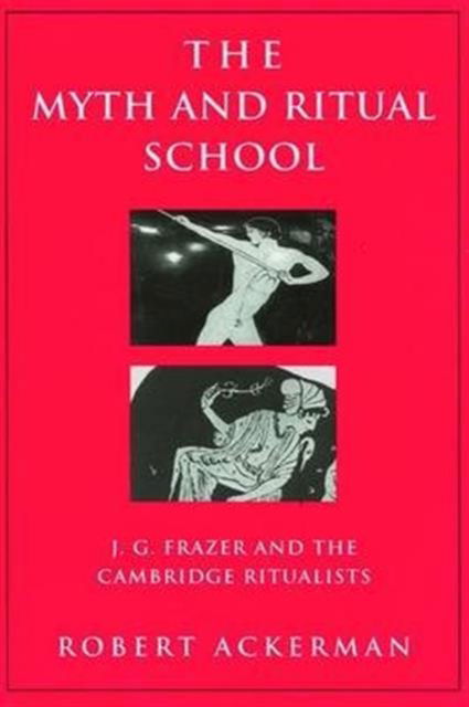 Cover for Robert Ackerman · The Myth and Ritual School: J.G. Frazer and the Cambridge Ritualists - Theorists of Myth (Hardcover Book) (2016)