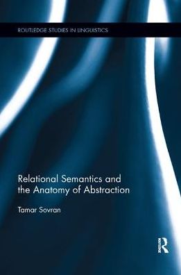 Cover for Sovran, Tamar (Tel Aviv University, Israel) · Relational Semantics and the Anatomy of Abstraction - Routledge Studies in Linguistics (Paperback Book) (2018)