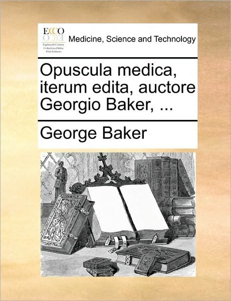 Cover for George Baker · Opuscula Medica, Iterum Edita, Auctore Georgio Baker, ... (Paperback Bog) (2010)
