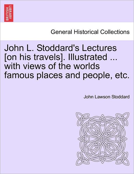 Cover for John Lawson Stoddard · John L. Stoddard's Lectures [on His Travels]. Illustrated ... with Views of the Worlds Famous Places and People, Etc. (Paperback Book) (2011)