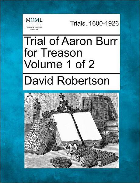 Cover for David Robertson · Trial of Aaron Burr for Treason Volume 1 of 2 (Paperback Bog) (2012)