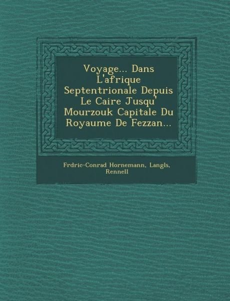 Cover for Fr D Ric-conrad Hornemann · Voyage... Dans L'afrique Septentrionale Depuis Le Caire Jusqu' Mourzouk Capitale Du Royaume De Fezzan... (Paperback Book) (2012)