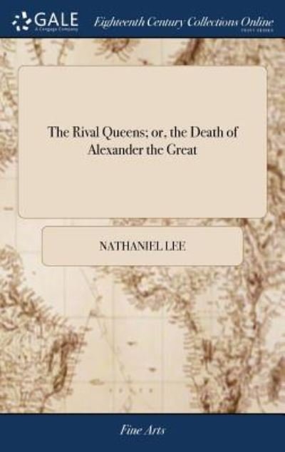 Cover for Nathaniel Lee · The Rival Queens; or, the Death of Alexander the Great (Hardcover Book) (2018)