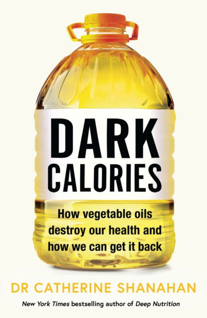 Cover for Dr Catherine Shanahan · Dark Calories: How Vegetable Oils Destroy Our Health and How We Can Get It Back (Paperback Book) (2024)