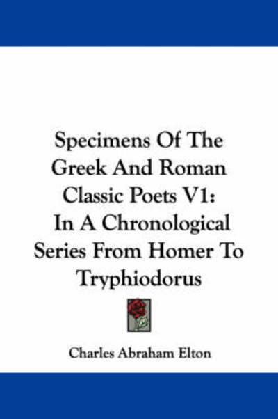 Cover for Charles Abraham Elton · Specimens of the Greek and Roman Classic Poets V1: in a Chronological Series from Homer to Tryphiodorus (Paperback Book) (2007)
