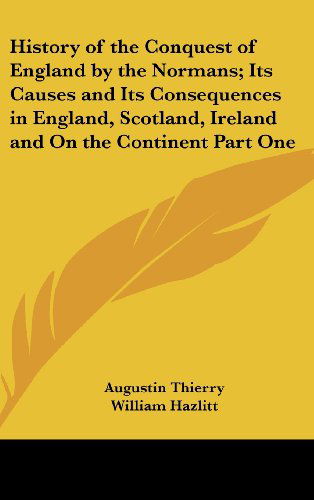 Cover for Augustin Thierry · History of the Conquest of England by the Normans; Its Causes and Its Consequences in England, Scotland, Ireland and on the Continent Part One (Hardcover Book) (2004)