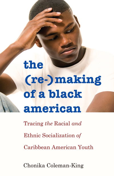 Cover for Chonika Coleman-King · The (Re-)Making of a Black American: Tracing the Racial and Ethnic Socialization of Caribbean American Youth - Black Studies and Critical Thinking (Paperback Book) [New edition] (2014)