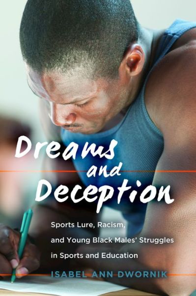 Cover for Isabel Ann Dwornik · Dreams and Deception: Sports Lure, Racism, and Young Black Males' Struggles in Sports and Education - Adolescent Cultures, School &amp; Society (Paperback Bog) [New edition] (2017)