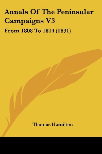 Annals of the Peninsular Campaigns V3: from 1808 to 1814 (1831) - Thomas Hamilton - Books - Kessinger Publishing, LLC - 9781436778732 - June 29, 2008