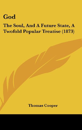 Cover for Thomas Cooper · God: the Soul, and a Future State, a Twofold Popular Treatise (1873) (Hardcover Book) (2008)