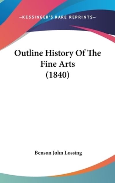 Cover for Benson John Lossing · Outline History of the Fine Arts (1840) (Hardcover Book) (2008)