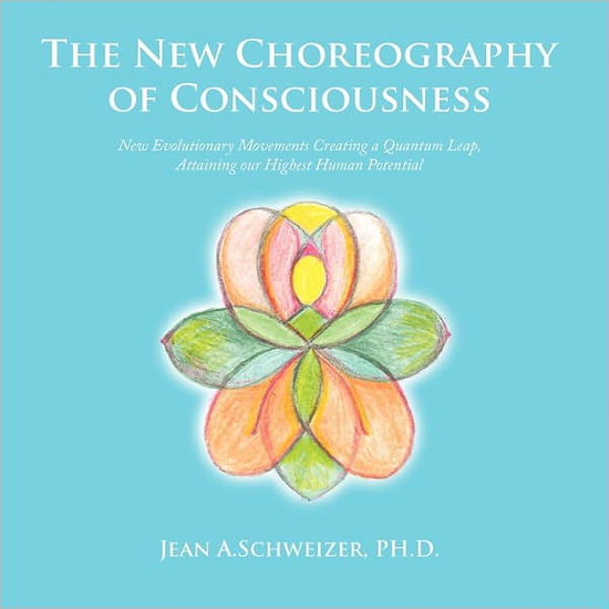 Cover for Jean a Schweizer Ph D · The New Choreography of Consciousness: New Evolutionary Movements Creating a Quantum Leap, Attaining Our Highest Human Potential (Paperback Book) (2011)