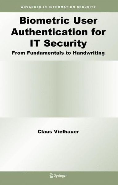 Biometric User Authentication for IT Security: From Fundamentals to Handwriting - Advances in Information Security - Claus Vielhauer - Bøger - Springer-Verlag New York Inc. - 9781441938732 - 25. november 2010
