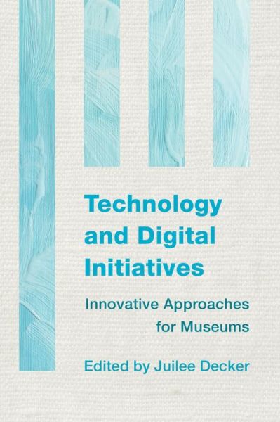 Cover for Juilee Decker · Technology and Digital Initiatives: Innovative Approaches for Museums - Innovative Approaches for Museums (Paperback Book) (2015)