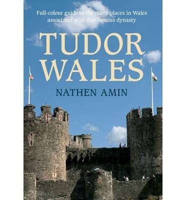 Cover for Nathen Amin · Tudor Wales: Full-Colour Guide to the Many Places in Wales Associated with This Famous Dynasty (Paperback Bog) (2014)