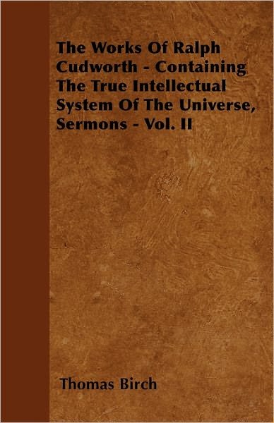 Cover for Thomas Birch · The Works of Ralph Cudworth - Containing the True Intellectual System of the Universe, Sermons - Vol. II (Paperback Book) (2010)