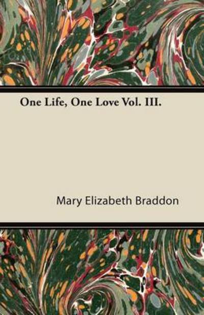 Cover for Mary Elizabeth Braddon · One Life, One Love Vol. Iii. (Paperback Bog) (2013)