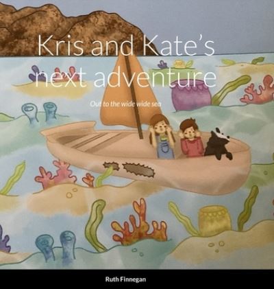 Kris and Kate's Next Adventure Out to the Wide Wide Sea, - Ruth Finnegan - Książki - Lulu Press, Inc. - 9781447712732 - 11 maja 2023