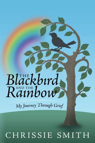 Cover for Chrissie Smith · The Blackbird and the Rainbow: My Journey Through Grief (Paperback Book) (2010)