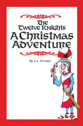 Cover for C.j. Ferrara · The Twelve Knights: a Christmas Adventure (Paperback Book) (2010)