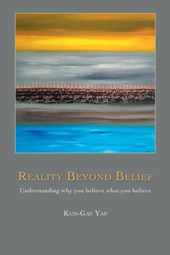 Cover for Kun-Gay Yap · Reality Beyond Belief: Understanding Why You Believe What You Believe (Taschenbuch) (2012)