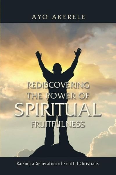 Cover for Ayo Akerele · Rediscovering the Power of Spiritual Fruitfulness: Raising a Generation of Fruitful Christians (Paperback Book) (2014)