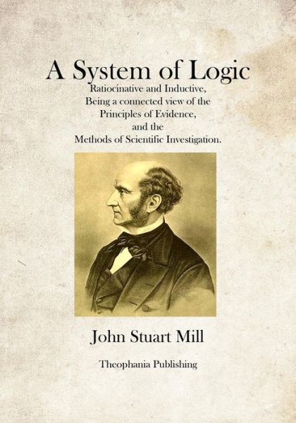 A System of Logic - John Stuart Mill - Kirjat - CreateSpace Independent Publishing Platf - 9781469927732 - torstai 19. tammikuuta 2012