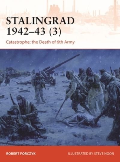 Stalingrad 1942–43 (3): Catastrophe: the Death of 6th Army - Campaign - Robert Forczyk - Kirjat - Bloomsbury Publishing PLC - 9781472842732 - torstai 24. marraskuuta 2022