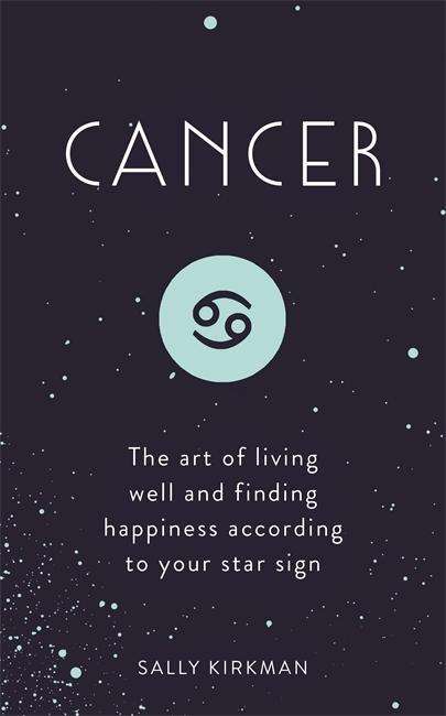 Cover for Sally Kirkman · Cancer: The Art of Living Well and Finding Happiness According to Your Star Sign (Hardcover Book) (2018)