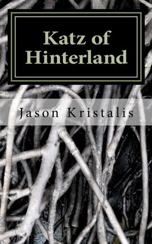 Katz of Hinterland - Mr Jason Kristalis - Kirjat - CreateSpace Independent Publishing Platf - 9781475094732 - tiistai 27. maaliskuuta 2012