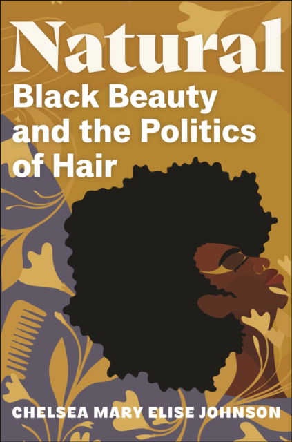 Chelsea Mary Elise Johnson · Natural: Black Beauty and the Politics of Hair (Inbunden Bok) (2024)