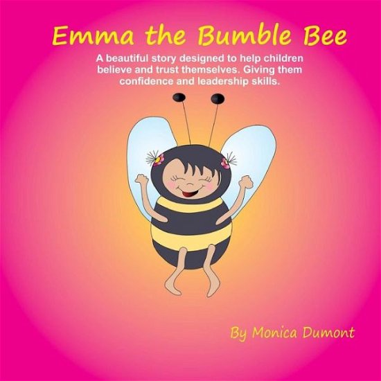 Cover for Monica Dumont · Emma the Bumble Bee: a Beautiful Story Designed to Help Children Believe and Trust Themselves. Giving the Child Confidence and Leadership. (Paperback Book) (2012)