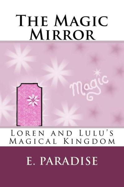 Cover for E Paradise · Loren and Lulu's Magical Kingdom: the Magic Mirror (Paperback Book) (2013)