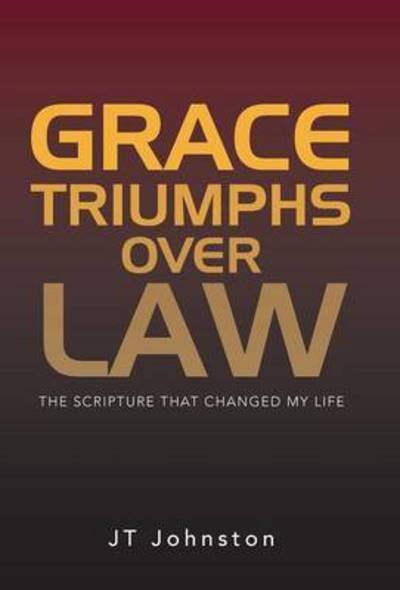 Cover for Jt Johnston · Grace Triumphs over Law: the Scripture That Changed My Life (Inbunden Bok) (2014)