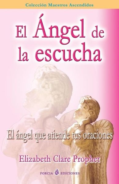 Cover for Elizabeth Clare Prophet · El Angel De La Escucha: El Angel Que Atiende Tus Oraciones (Taschenbuch) (2012)