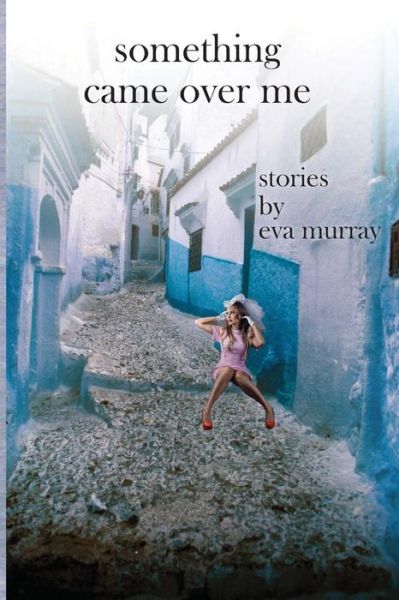 Cover for Eva Murray · Something Came over Me: Stories (Paperback Book) (2013)