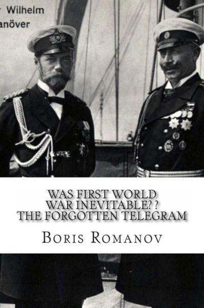 Cover for Boris Romanov · Was First World War Inevitable? ? the Forgotten Telegram: on the 100th Anniversary of Wwi. Little-known Facts and Mysteries of the Eve of Wwi (Taschenbuch) (2013)