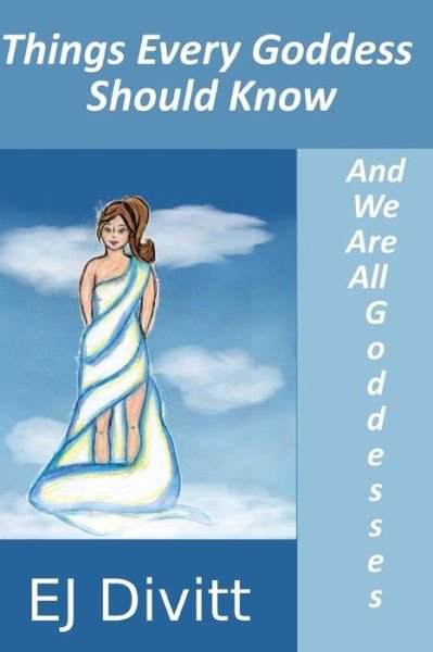 Things Every Goddess Should Know: . . . and We Are All Goddesses - Ej Divitt - Bücher - Createspace - 9781494734732 - 27. Dezember 2013